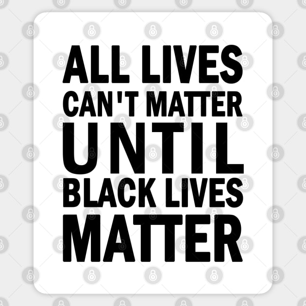 All lives cant matter until black lives matter Sticker by valentinahramov